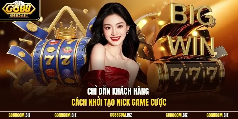 Chỉ dẫn khách hàng cách khởi tạo nick game cược